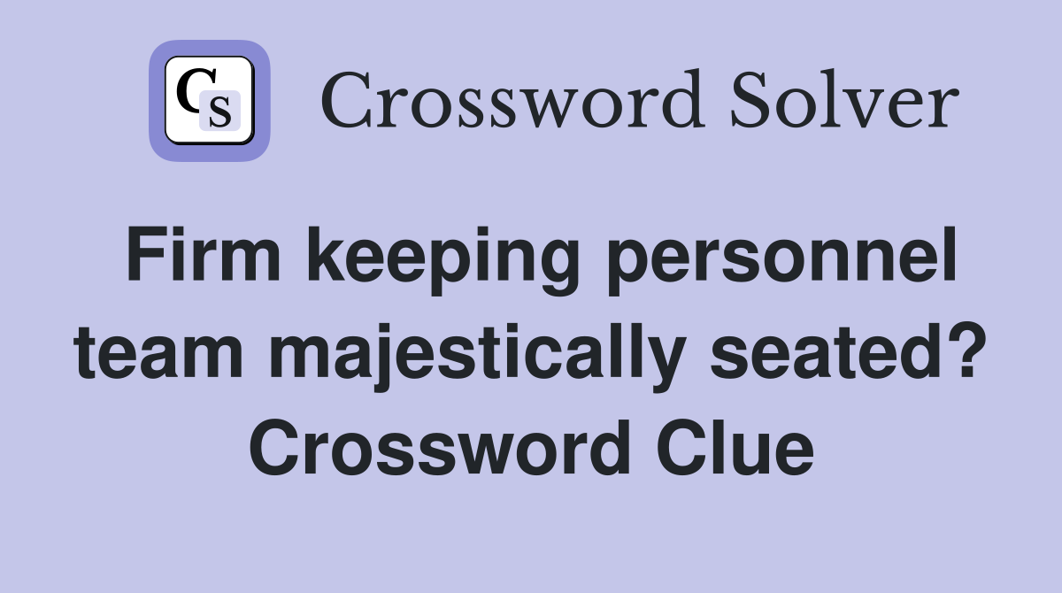 Firm Keeping Personnel Team Majestically Seated Crossword Clue   Firm Keeping Personnel Team Majestically Seated 